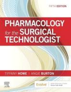 Pharmacology For The Surgical Technologist di Howe, Burton edito da Elsevier - Health Sciences Division