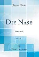 Die Nase, Vol. 1 of 2: Seite 1-652 (Classic Reprint) di Paul Heymann edito da Forgotten Books