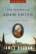The Authentic Adam Smith di James Buchan edito da W W Norton & Co Ltd