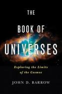 The Book of Universes: Exploring the Limits of the Cosmos di John D. Barrow edito da W W NORTON & CO