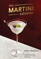 The Martini Cocktail di Robert Simonson edito da Ten Speed Press
