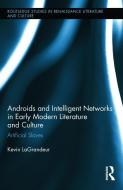 Androids and Intelligent Networks in Early Modern Literature and Culture di Kevin (New York Institute of Technology LaGrandeur edito da Taylor & Francis Ltd