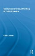 Contemporary Travel Writing of Latin America di Claire Lindsay edito da Routledge