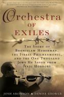 Orchestra of Exiles: The Story of Bronislaw Huberman, the Israel Philharmonic, and the One Thousand Jews He Saved from N di Denise George edito da Penguin Putnam Inc