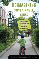 Reimagining Sustainable Cities di Stephen M. Wheeler, Christina D. Rosan edito da University Of California Press