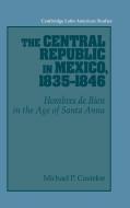 The Central Republic in Mexico, 1835-1846 di Michael P. Costeloe edito da Cambridge University Press