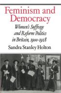 Feminism and Democracy di Sandra Stanley Holton edito da Cambridge University Press