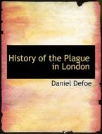 History Of The Plague In London di Daniel Defoe edito da Bibliolife