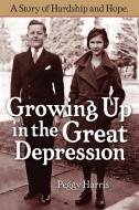 Growing Up in the Great Depression di Peggy Harris edito da Lulu.com