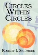 Circles Within Circles di Robert L Skidmore edito da iUniverse
