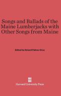Songs and Ballads of the Maine Lumberjacks with Other Songs from Maine di Roland Palmer Gray edito da Harvard University Press