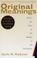 Original Meanings: Politics and Ideas in the Making of the Constitution di Jack N. Rakove edito da VINTAGE