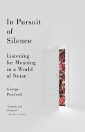 In Pursuit of Silence: Listening for Meaning in a World of Noise di George Prochnik edito da ANCHOR