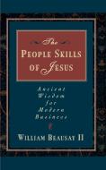 The People Skills of Jesus di William II Beausay, Thomas Nelson Publishers edito da Thomas Nelson Publishers