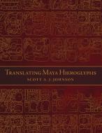 Translating Maya Hieroglyphs di Scott A. J. Johnson edito da ARTHUR H CLARK CO