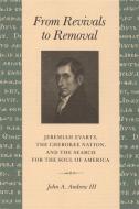 From Revivals to Removal: Jeremiah Evarts, the Cherokee Nation, and the Search for the Soul of America di John A. Andrew edito da UNIV OF GEORGIA PR