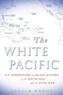 Horne: The White Pacific CL di Gerald Horne edito da UNIV OF HAWAII PR