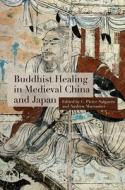 Buddhist Healing in Medieval China and Japan edito da UNIV OF HAWAII PR