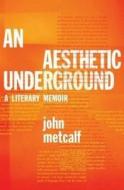 An Aesthetic Underground di John Metcalf edito da Thomas Allen & Son Ltd