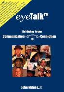 Eyetalk: Bridging from Communication to Connection di John Meluso edito da POSITIVE LIVING INC