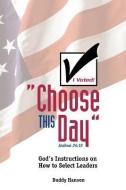 Choose This Day: God's Instructions on How to Select Leaders di Buddy Hanson edito da HANSON GROUP
