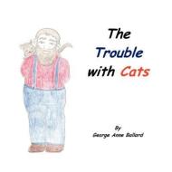 The Trouble with Cats di George Anne Ballard edito da Bolton Publishing