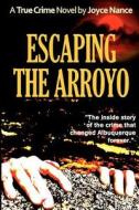 Escaping the Arroyo di Joyce Nance edito da Joyce Nance
