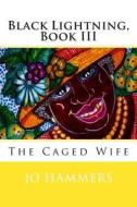 Black Lightning, Book III: The Caged Wife di Jo Hammers edito da Paranormal Crossroads & Publishing