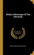 Dishes & Beverages Of The Old South di Martha Mcculloch Williams edito da WENTWORTH PR