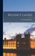 Regency Ladies di Lewis Saul Benjamin edito da LIGHTNING SOURCE INC