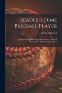 BEADLE S DIME BASEBALL PLAYER: COMPRISIN di HENRY CHADWICK. edito da LIGHTNING SOURCE UK LTD