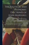 The Political and Economic Doctrines of John Marshall: Who for Thirty-Four Years Was Chief Justice of the United States. and Also His Letters, Speeche di John Marshall, John Edward Oster edito da LEGARE STREET PR