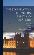 The Foundation of Tintern Abbey, Co. Wexford; Volume 33 di John Pentland Mahaffy, J. H. Bernard edito da LEGARE STREET PR