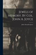 Jewels of Memory. By Col. John A. Joyce di John Alexander Joyce edito da LEGARE STREET PR