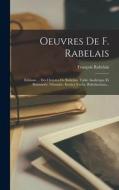 Oeuvres De F. Rabelais: Éditions ... Des Oeuvres De Rabelais. Table Analytique Et Raisonnée. Glossaire. Erotica Verba. Rabelaesiana... di François Rabelais edito da LEGARE STREET PR