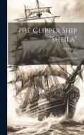The Clipper Ship "Sheila": Angel-master di W. H. Angel edito da LEGARE STREET PR