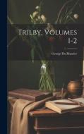 Trilby, Volumes 1-2 di George Du Maurier edito da LEGARE STREET PR