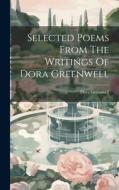 Selected Poems From The Writings Of Dora Greenwell di Dora Greenwell edito da LEGARE STREET PR