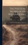 The Poetical Works of Sir William Jones: Collated With the Best Editions: , Volumes 1-2 di William Jones, Thomas Park edito da LEGARE STREET PR