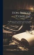 Hon. Roscoe Conkling: The Statesman, Orator, and Jurist, and The Advocate of Freedom - Humanity - Justice - Equal Rights! di Anonymous edito da LEGARE STREET PR