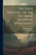 The State Prisoner, Or, the Victim of Maternal Indulgence di Daniel Parish Kidder, Joseph Alden edito da LEGARE STREET PR