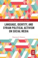 Language, Identity, And Syrian Political Activism On Social Media di Francesco L. Sinatora edito da Taylor & Francis Ltd