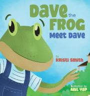 Dave The Frog - Meet Dave di Smith Kristi Smith edito da Indy Pub