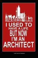 Architect Notebook: I Used to Have a Life But Now I'm an Architect Funny Notebook Gift for Architect Designers 120 Pages di Daily Publishers edito da INDEPENDENTLY PUBLISHED