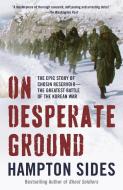 On Desperate Ground: The Epic Story of Chosin Reservoir--The Greatest Battle of the Korean War di Hampton Sides edito da ANCHOR