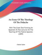 An Essay of the Theology of the Didache: With the Greek Text Forming an Appendix to Two Lectures on the Teaching of the Twelve Apostles (1889) di Charles Taylor edito da Kessinger Publishing