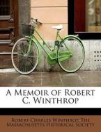 A Memoir of Robert C. Winthrop di Robert Charles Winthrop, The Massachusetts Historical Society edito da BiblioLife