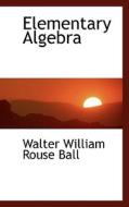 Elementary Algebra di Walter William Rouse Ball edito da BiblioLife