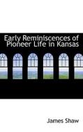 Early Reminiscences Of Pioneer Life In Kansas di James Shaw edito da Bibliolife
