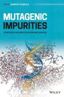 Mutagenic Impurities di Andrew Teasdale edito da John Wiley And Sons Ltd